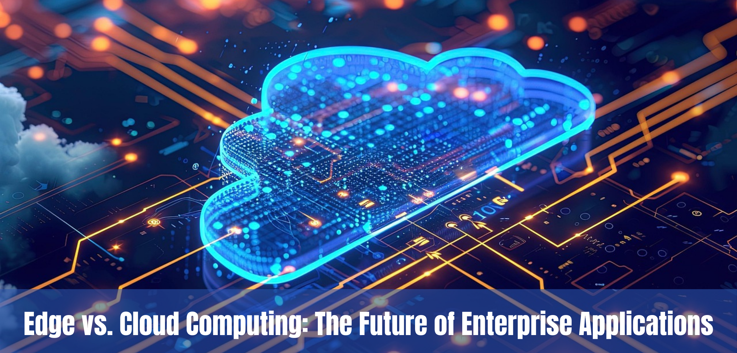 Edge vs. Cloud Computing: The Future of Enterprise Applications
