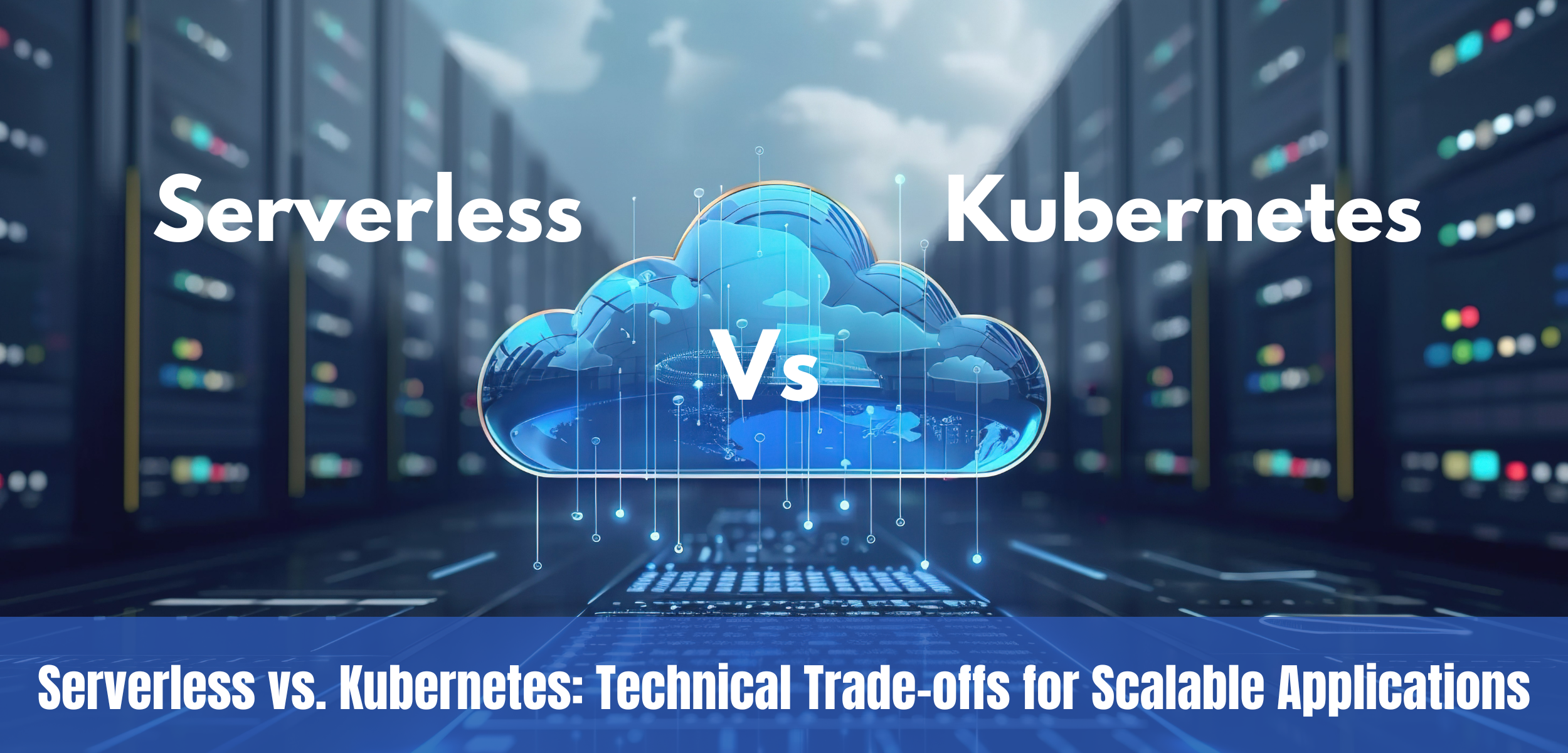 Serverless vs. Kubernetes: Technical Trade-offs for Scalable Applications