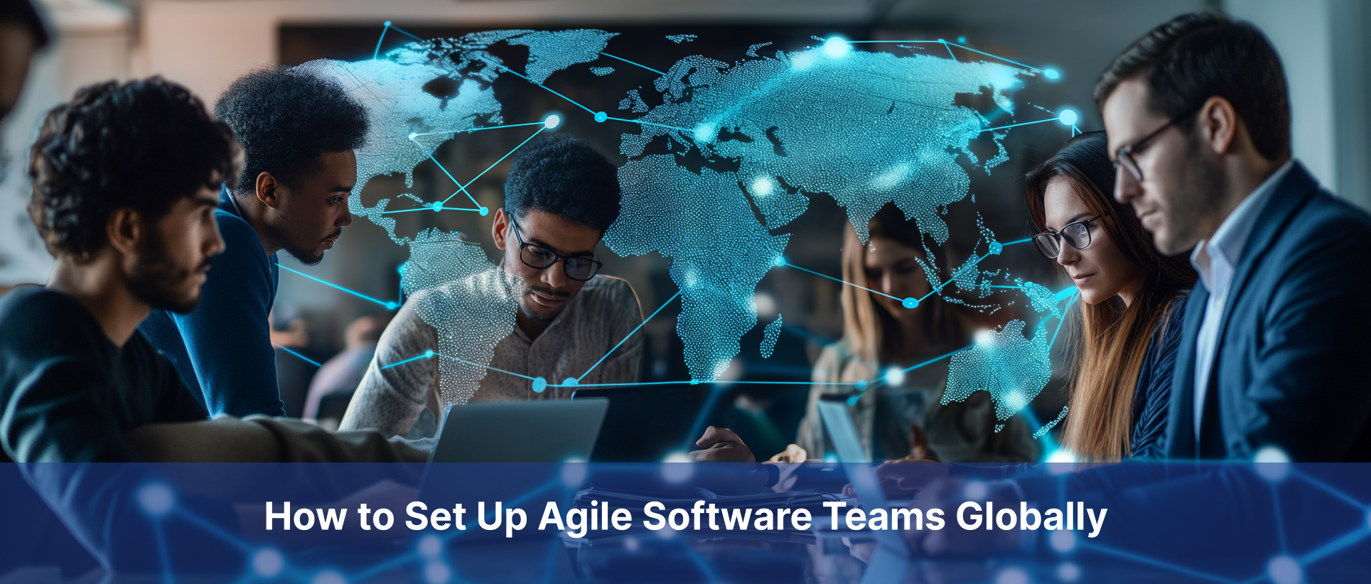 Set Up Agile Software Teams Globally